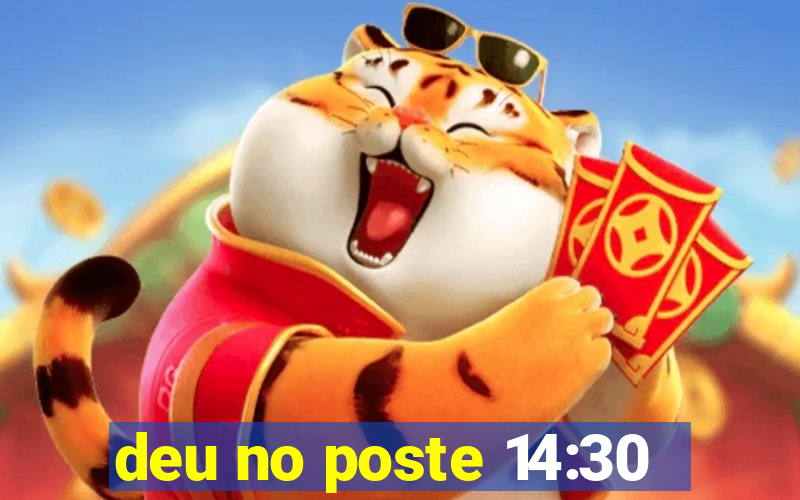 deu no poste 14:30