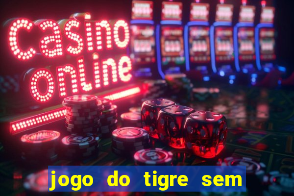 jogo do tigre sem colocar dinheiro