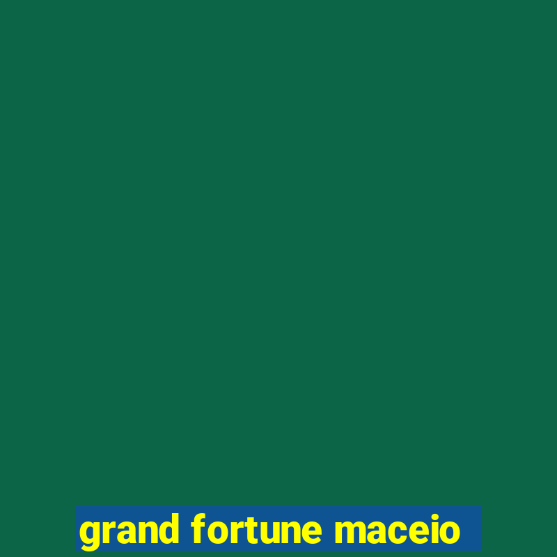 grand fortune maceio