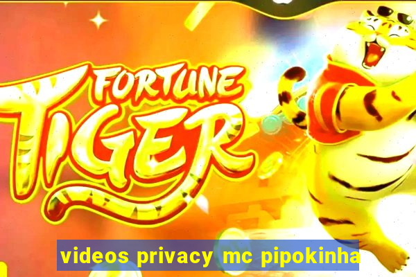 videos privacy mc pipokinha