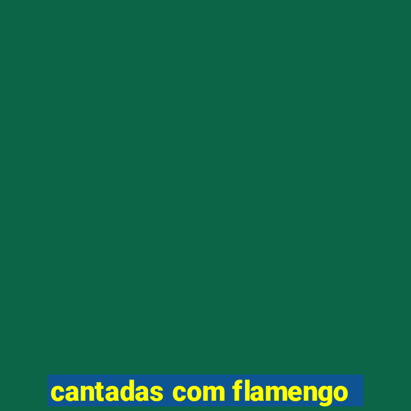 cantadas com flamengo