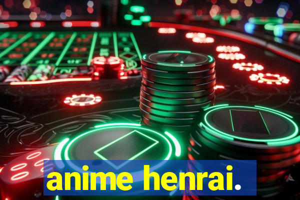 anime henrai.