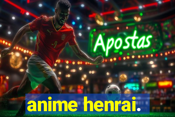 anime henrai.