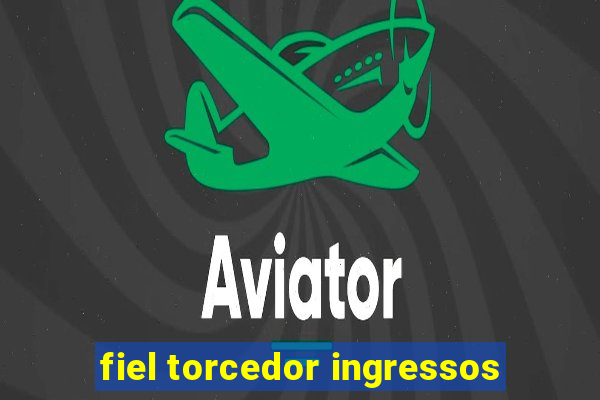 fiel torcedor ingressos