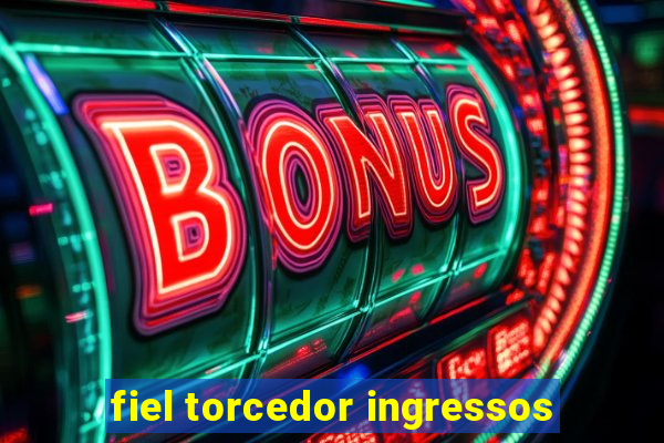 fiel torcedor ingressos