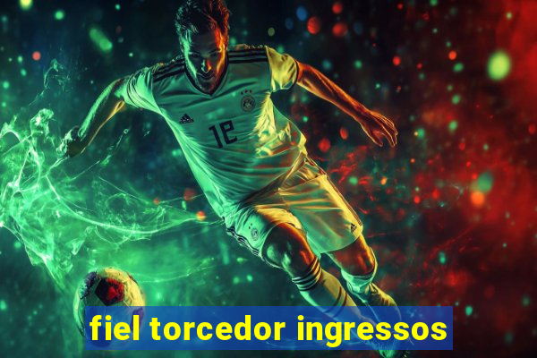 fiel torcedor ingressos