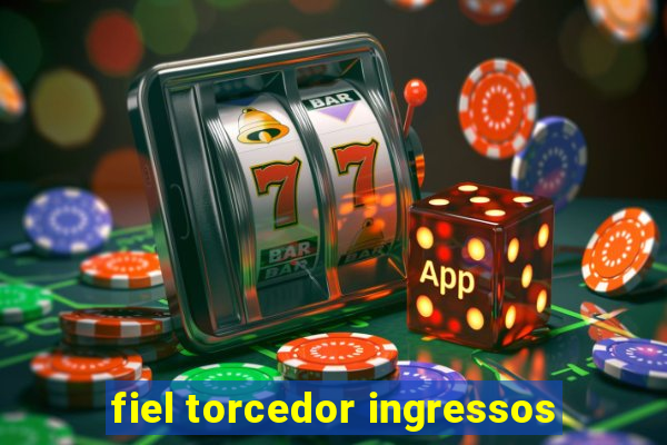 fiel torcedor ingressos