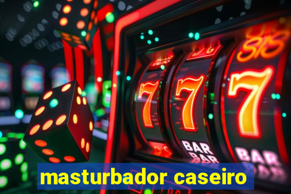 masturbador caseiro