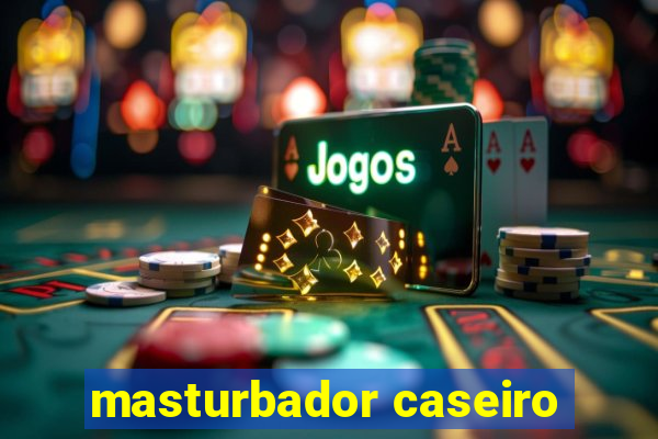 masturbador caseiro