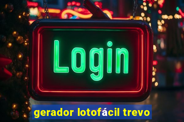 gerador lotofácil trevo