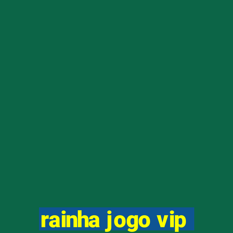 rainha jogo vip