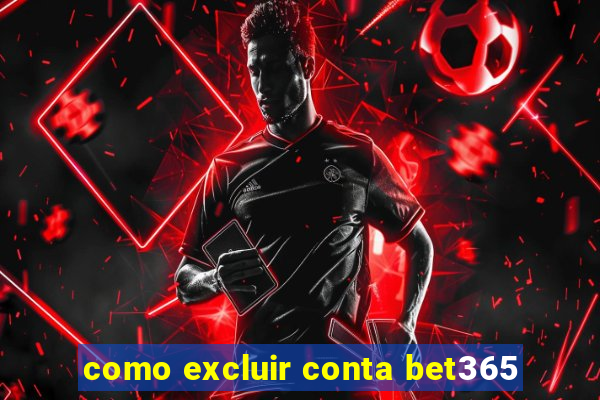 como excluir conta bet365