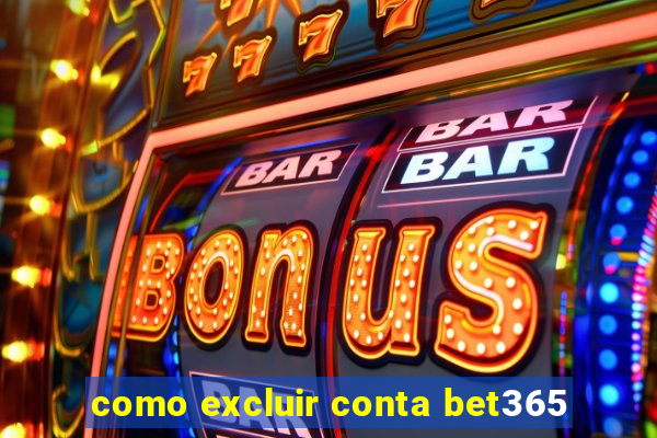 como excluir conta bet365