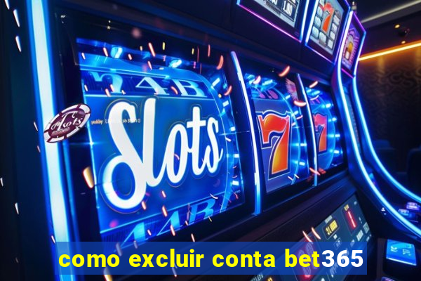 como excluir conta bet365