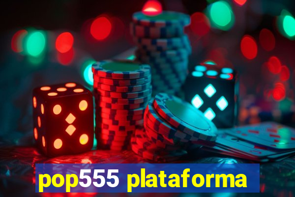 pop555 plataforma