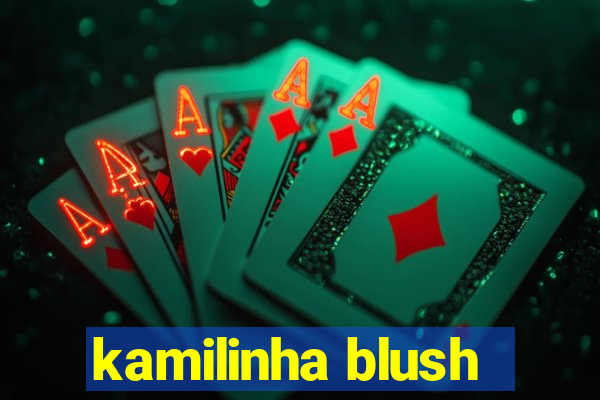 kamilinha blush