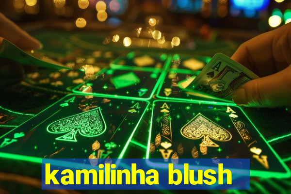 kamilinha blush