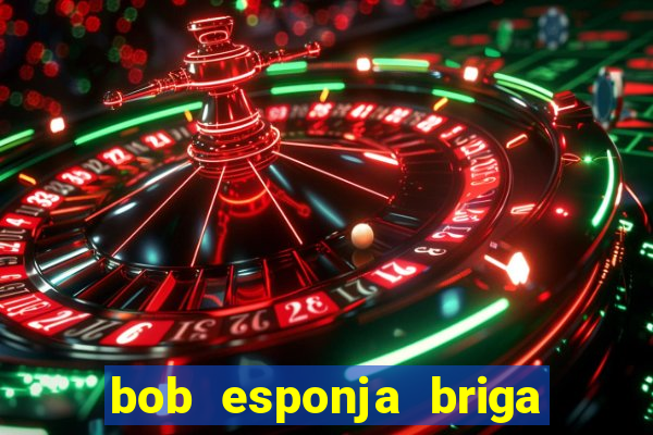 bob esponja briga nos corais