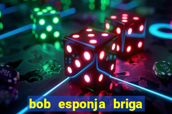 bob esponja briga nos corais