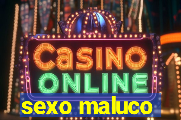 sexo maluco