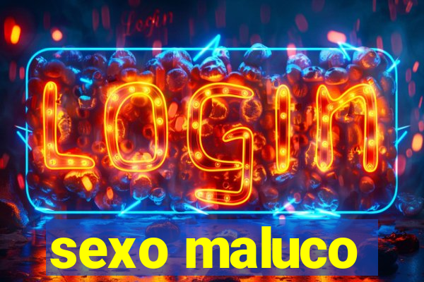 sexo maluco