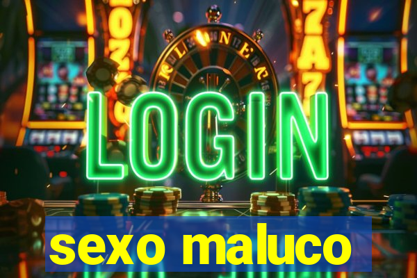 sexo maluco