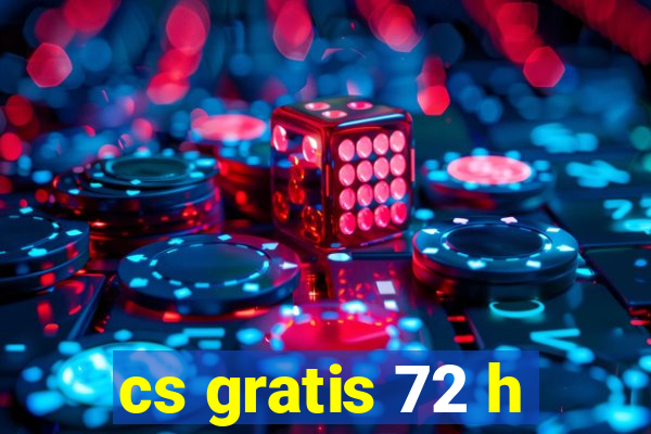 cs gratis 72 h