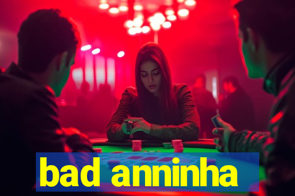 bad anninha