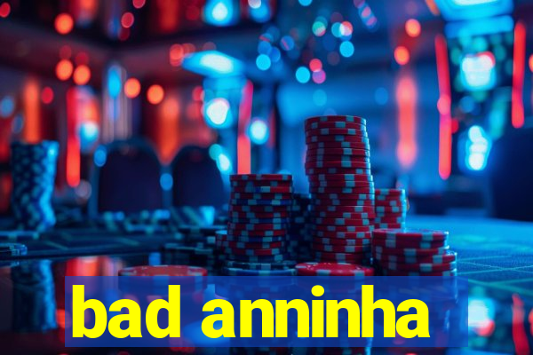 bad anninha