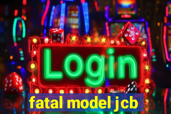 fatal model jcb