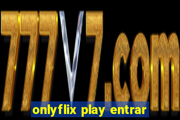 onlyflix play entrar