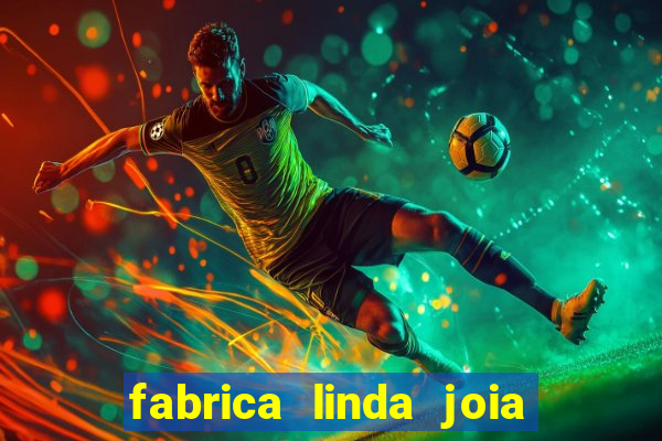 fabrica linda joia vitoria conquista bahia