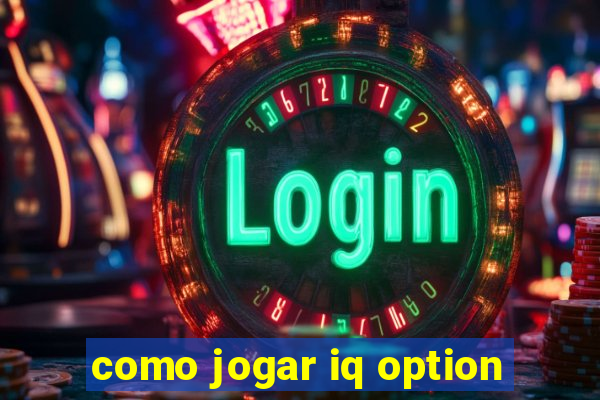 como jogar iq option