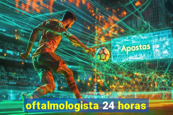 oftalmologista 24 horas