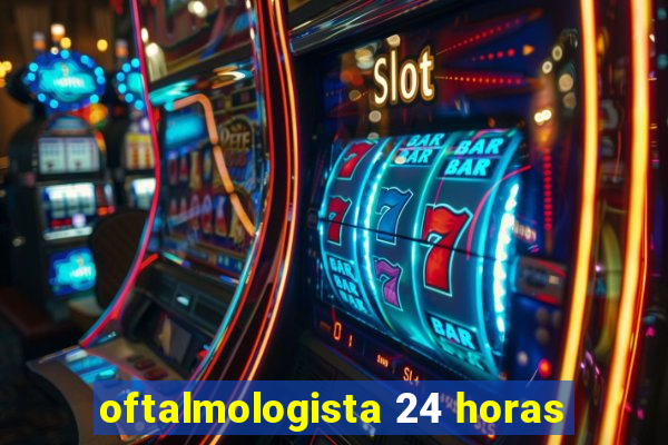 oftalmologista 24 horas