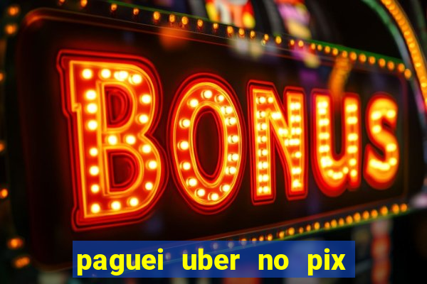 paguei uber no pix e nao achou motorista