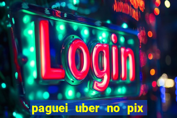 paguei uber no pix e nao achou motorista