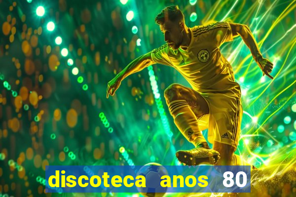 discoteca anos 80 internacional sua