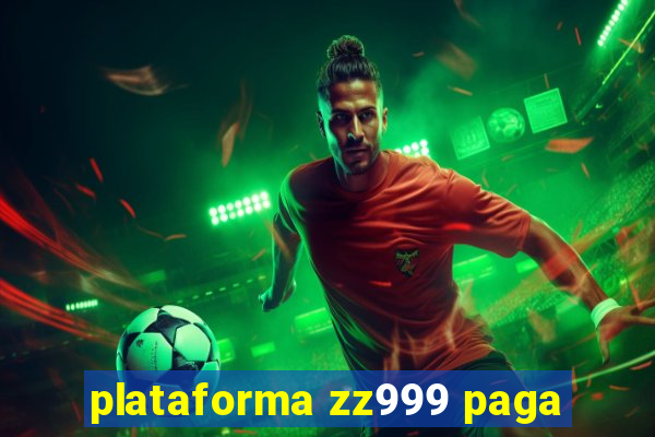 plataforma zz999 paga