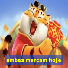 ambas marcam hoje