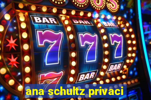 ana schultz privaci