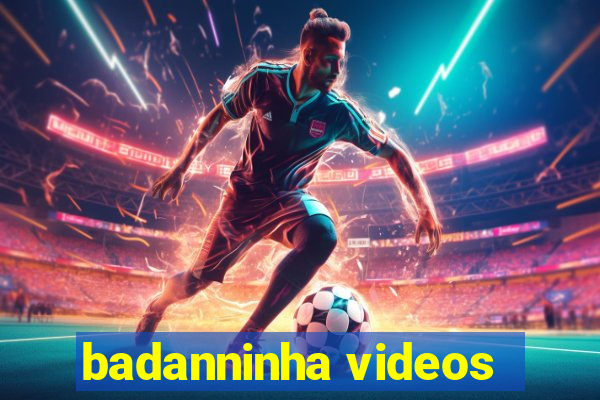 badanninha videos