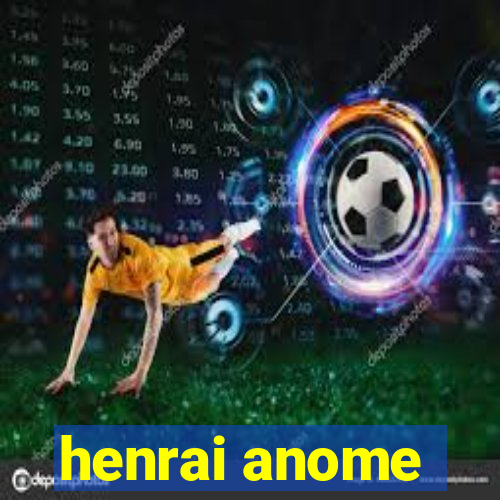 henrai anome