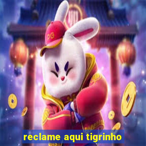 reclame aqui tigrinho