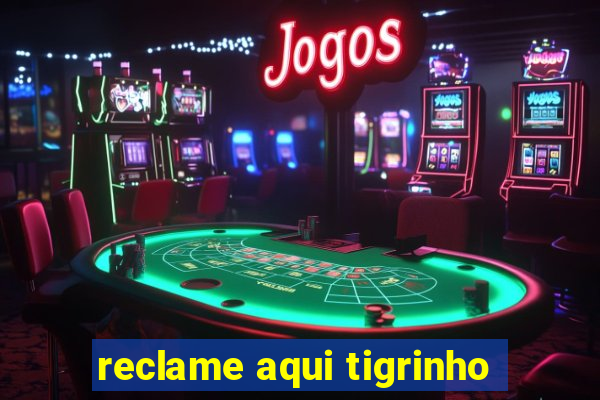 reclame aqui tigrinho