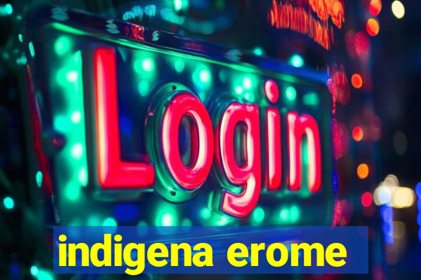 indigena erome