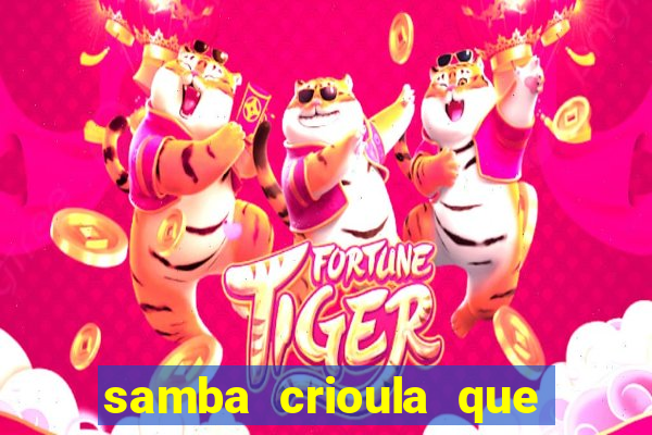 samba crioula que vem da bahia