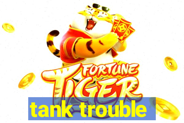 tank trouble