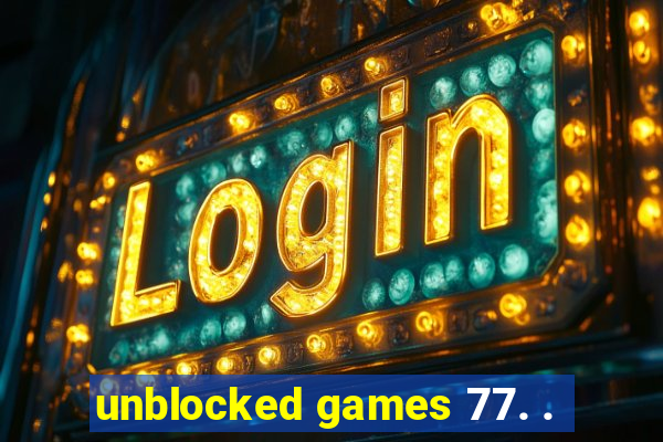 unblocked games 77. .