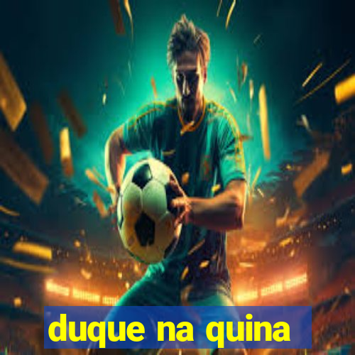 duque na quina